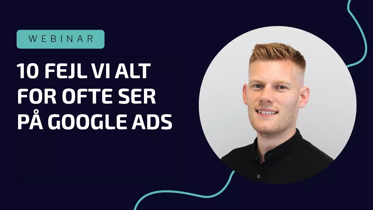 10 fejl vi alt for ofte ser på Google Ads – og hvordan du undgår dem
